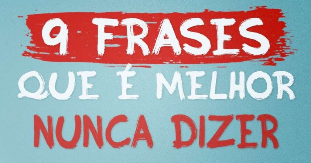 Frases que é melhor jamais dizer